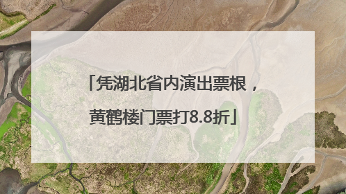 凭湖北省内演出票根，黄鹤楼门票打8.8折