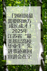 到祖国最需要的地方成长成才！2025年江苏省“最美基层高校毕业生”先进事迹巡回宣讲会在宁启动