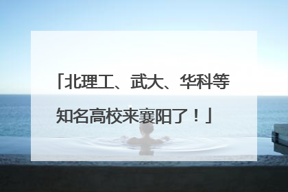 北理工、武大、华科等知名高校来襄阳了！