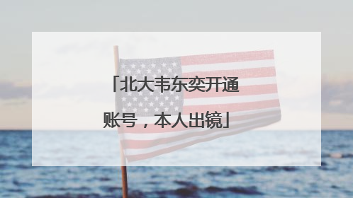 北大韦东奕开通账号，本人出镜