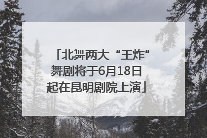 北舞两大“王炸”舞剧将于6月18日起在昆明剧院上演