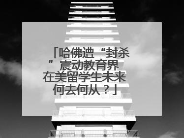 哈佛遭“封杀”震动教育界 在美留学生未来何去何从？