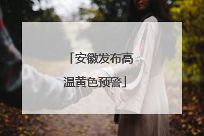安徽发布高温黄色预警