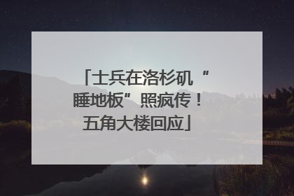士兵在洛杉矶“睡地板”照疯传！五角大楼回应