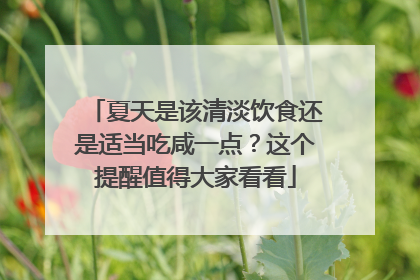 夏天是该清淡饮食还是适当吃咸一点？这个提醒值得大家看看