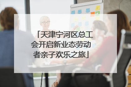 天津宁河区总工会开启新业态劳动者亲子欢乐之旅
