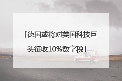 德国或将对美国科技巨头征收10%数字税