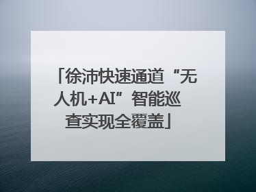 徐沛快速通道“无人机+AI”智能巡查实现全覆盖