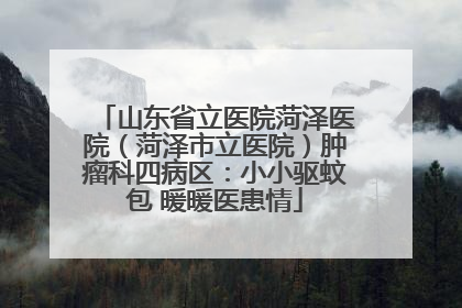 山东省立医院菏泽医院（菏泽市立医院）肿瘤科四病区：小小驱蚊包 暖暖医患情