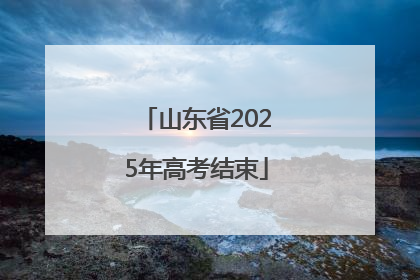 山东省2025年高考结束