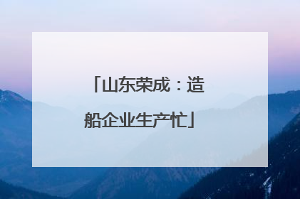 山东荣成：造船企业生产忙
