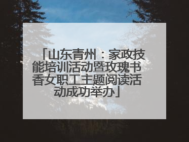 山东青州：家政技能培训活动暨玫瑰书香女职工主题阅读活动成功举办