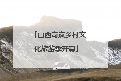 山西岢岚乡村文化旅游季开幕