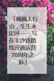 巍巍太行山，生生永定河——写在丰沙铁路线开通运营70周年之际