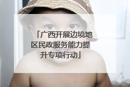广西开展边境地区民政服务能力提升专项行动