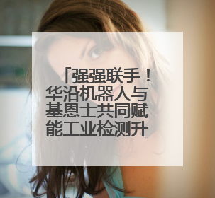 强强联手！华沿机器人与基恩士共同赋能工业检测升级
