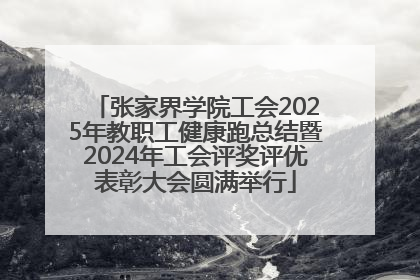 张家界学院工会2025年教职工健康跑总结暨2024年工会评奖评优表彰大会圆满举行