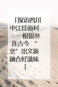 探访四川中江挂面村：一根银丝连古今 “烹”出文旅融合好滋味