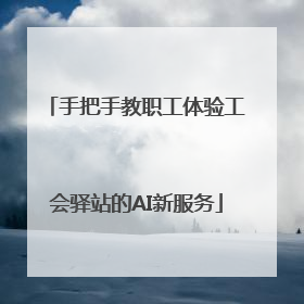 手把手教职工体验工会驿站的AI新服务