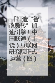 打造“智改数转”加速引擎！中国联通（上饶）互联网研究院正式运营（图）