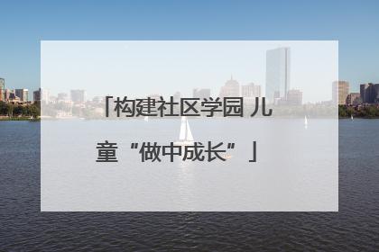 构建社区学园 儿童“做中成长”