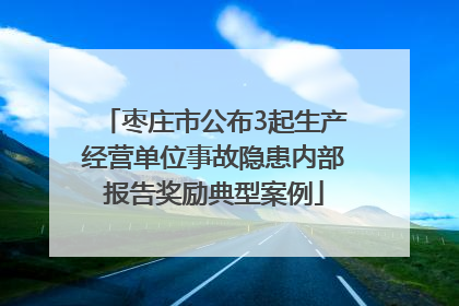 枣庄市公布3起生产经营单位事故隐患内部报告奖励典型案例