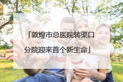 敦煌市总医院转渠口分院迎来首个新生命