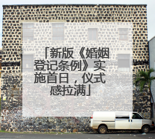 新版《婚姻登记条例》实施首日，仪式感拉满