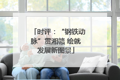 时评：“钢铁动脉”贯湘赣 绘就发展新图景
