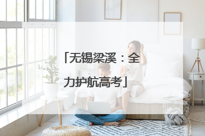 无锡梁溪：全力护航高考