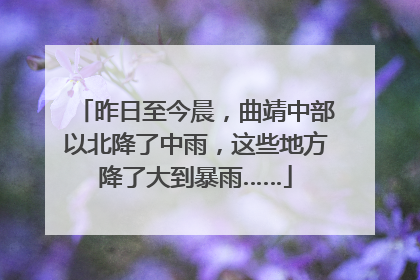 昨日至今晨，曲靖中部以北降了中雨，这些地方降了大到暴雨……
