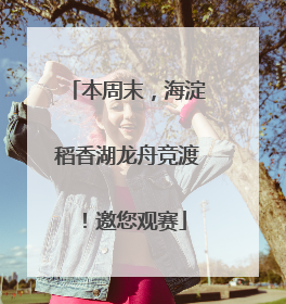 本周末，海淀稻香湖龙舟竞渡！邀您观赛
