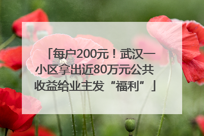 每户200元！武汉一小区拿出近80万元公共收益给业主发“福利”