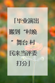 毕业演出搬到“村晚”舞台 村民来当评委打分