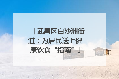 武昌区白沙洲街道：为居民送上健康饮食“指南”