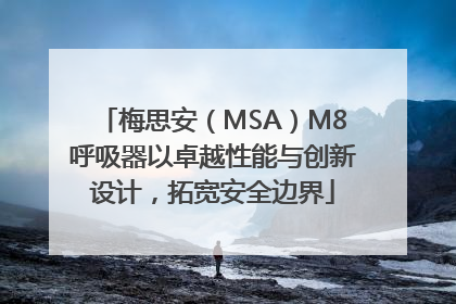 梅思安（MSA）M8呼吸器以卓越性能与创新设计，拓宽安全边界
