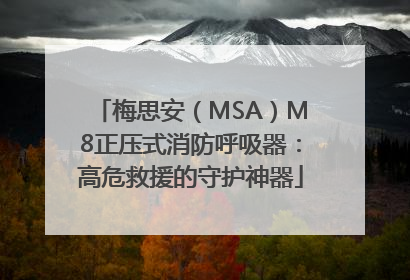 梅思安（MSA）M8正压式消防呼吸器：高危救援的守护神器