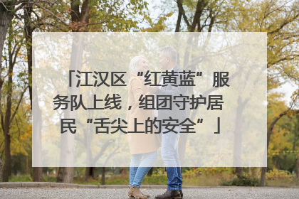 江汉区“红黄蓝”服务队上线，组团守护居民“舌尖上的安全”