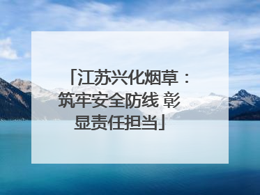 江苏兴化烟草：筑牢安全防线 彰显责任担当