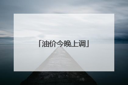 油价今晚上调