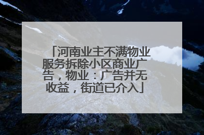 河南业主不满物业服务拆除小区商业广告，物业：广告并无收益，街道已介入