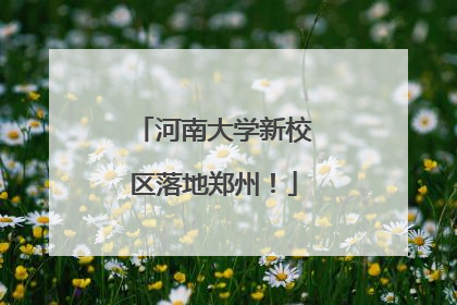 河南大学新校区落地郑州！