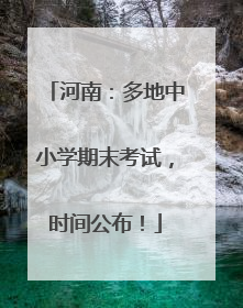 河南：多地中小学期末考试，时间公布！