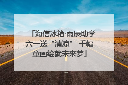 海信冰箱·雨辰助学六一送“清凉” 千幅童画绘就未来梦