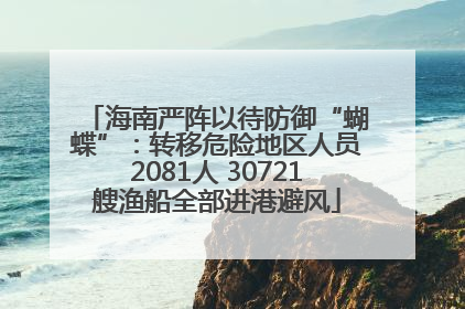 海南严阵以待防御“蝴蝶”：转移危险地区人员2081人 30721艘渔船全部进港避风
