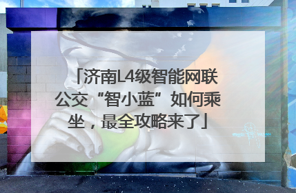 济南L4级智能网联公交“智小蓝”如何乘坐，最全攻略来了