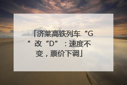 济莱高铁列车“G”改“D”：速度不变，票价下调