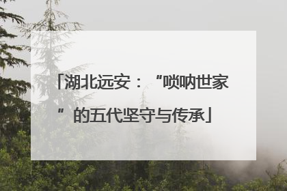 湖北远安：“唢呐世家”的五代坚守与传承