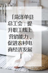 菏泽单县总工会：提升职工线上营销能力，促进农村电商经济发展