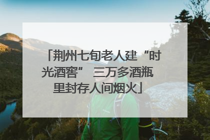 荆州七旬老人建“时光酒窖” 三万多酒瓶里封存人间烟火